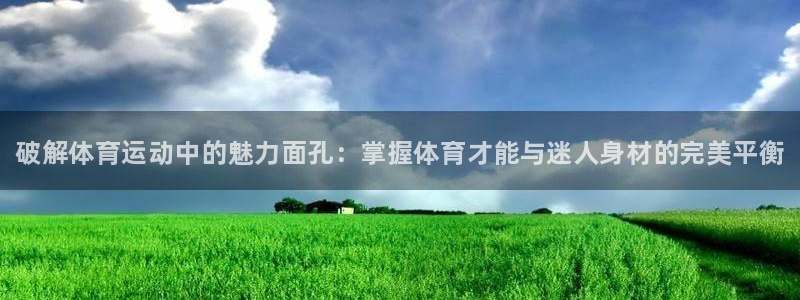 JJB竞技宝官方正版app娱乐平台：破解体育运动中的