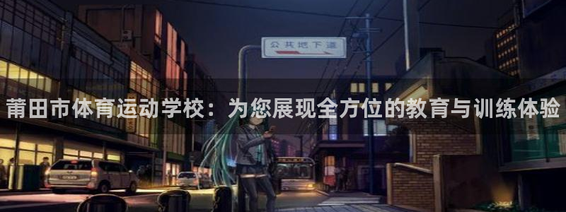 JJB竞技宝官网下载招商电话：莆田市体育运动学校：为您展现全