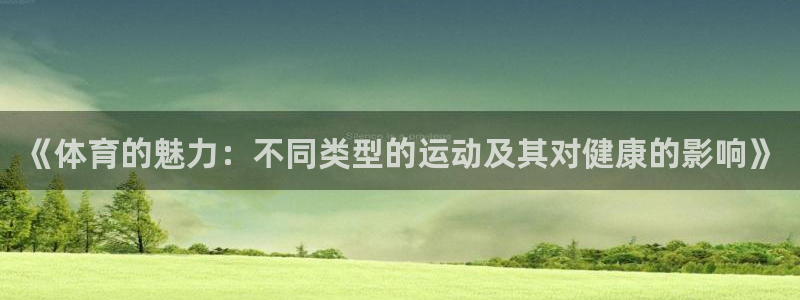 JJB竞技宝官方正版app新能源：《体育的魅力：不同类型的运