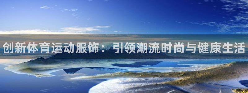 JJB竞技宝官网下载开户：创新体育运动服饰：引领潮流时尚与健