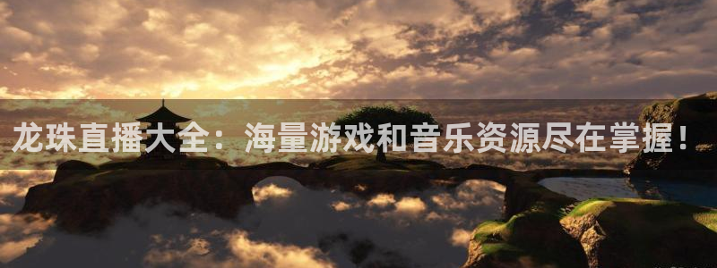 cba直播山猫体育：龙珠直播大全：海量游戏和音乐资源尽在掌握！
